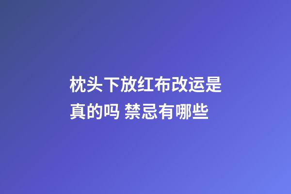 枕头下放红布改运是真的吗 禁忌有哪些
